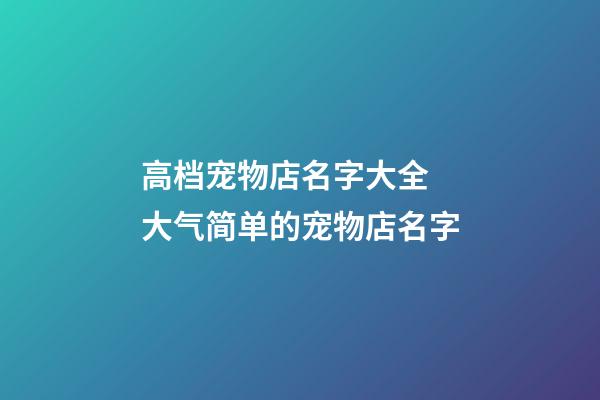 高档宠物店名字大全 大气简单的宠物店名字